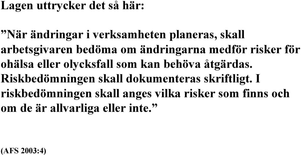 som kan behöva åtgärdas. Riskbedömningen skall dokumenteras skriftligt.