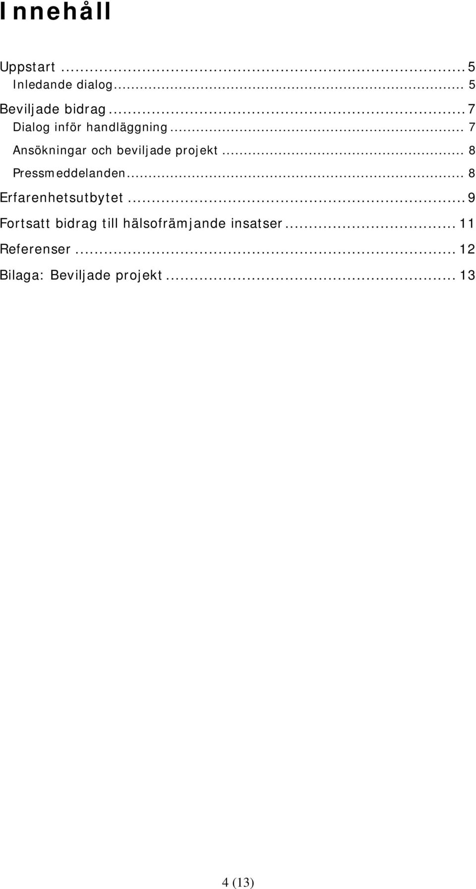 .. 8 Pressmeddelanden... 8 Erfarenhetsutbytet.