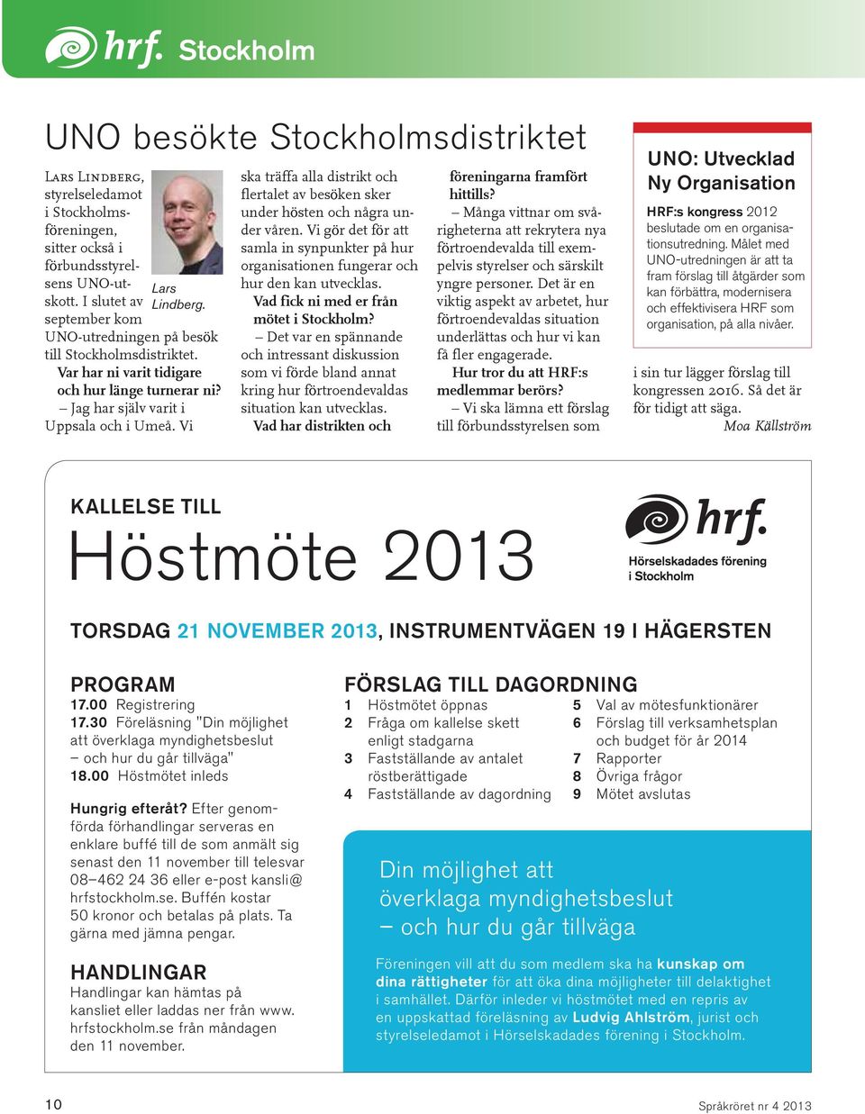 Vi ska träffa alla distrikt och flertalet av besöken sker under hösten och några under våren. Vi gör det för att samla in synpunkter på hur organisationen fungerar och hur den kan utvecklas.