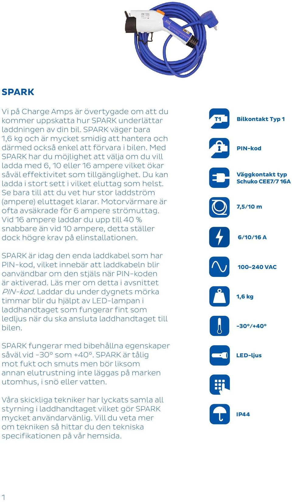 Med SPARK har du möjlighet att välja om du vill ladda med 6, 10 eller 16 ampere vilket ökar såväl effektivitet som tillgänglighet. Du kan ladda i stort sett i vilket eluttag som helst.