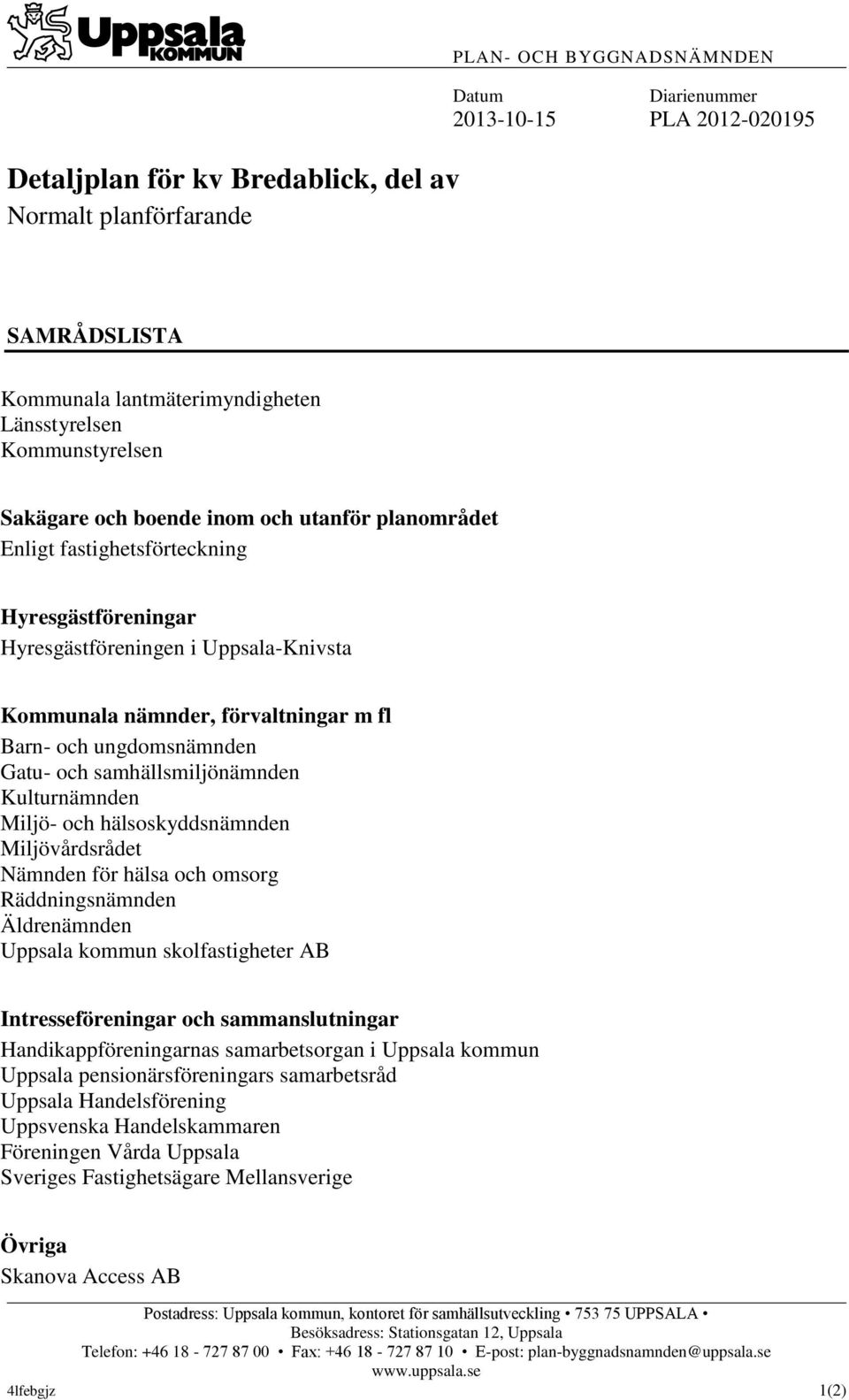 ungdmsnämnden Gatu- ch samhällsmiljönämnden Kulturnämnden Miljö- ch hälsskyddsnämnden Miljövårdsrådet Nämnden för hälsa ch msrg Räddningsnämnden Äldrenämnden Uppsala kmmun sklfastigheter AB