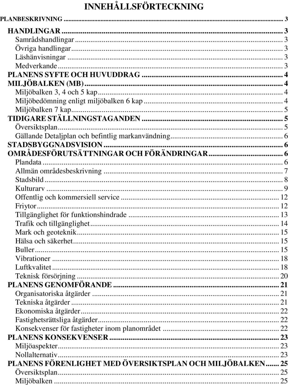 .. 5 Gällande Detaljplan ch befintlig markanvändning... 6 STADSBYGGNADSVISION... 6 OMRÅDESFÖRUTSÄTTNINGAR H FÖRÄNDRINGAR... 6 Plandata... 6 Allmän mrådesbeskrivning... 7 Stadsbild... 8 Kulturarv.