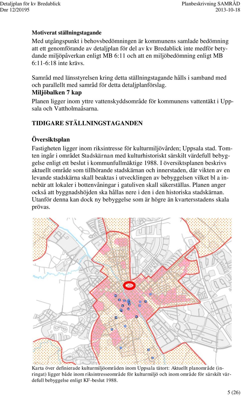 Samråd med länsstyrelsen kring detta ställningstagande hålls i samband med ch parallellt med samråd för detta detaljplanförslag.