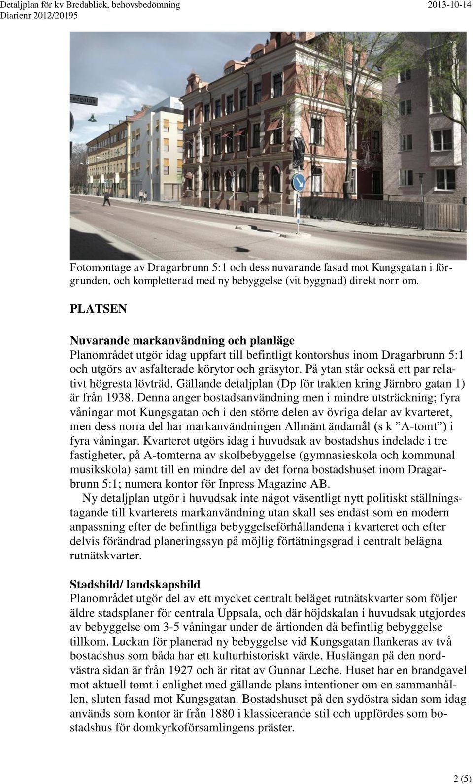 På ytan står ckså ett par relativt högresta lövträd. Gällande detaljplan (Dp för trakten kring Järnbr gatan 1) är från 1938.