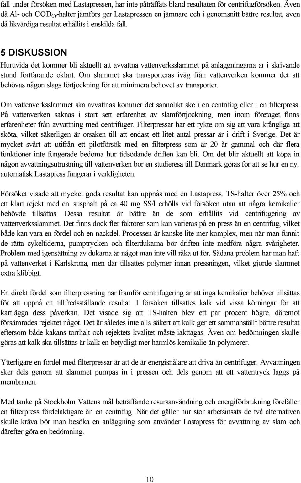 5 DISKUSSION Huruvida det kommer bli aktuellt att avvattna vattenverksslammet på anläggningarna är i skrivande stund fortfarande oklart.