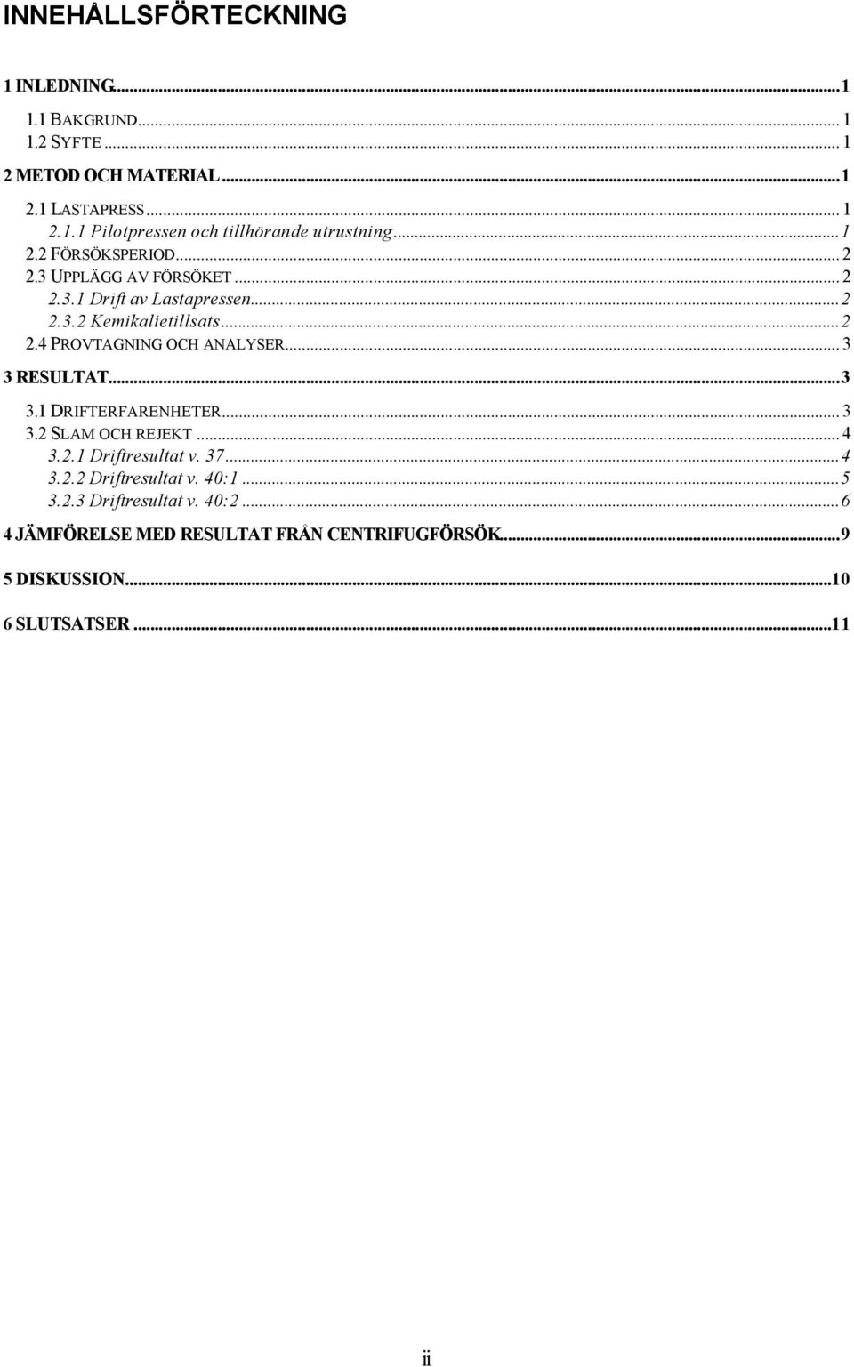 .. 3 3 RESULTAT...3 3.1 DRIFTERFARENHETER... 3 3.2 SLAM OCH REJEKT... 4 3.2.1 Driftresultat v. 37...4 3.2.2 Driftresultat v. 4:1...5 3.2.3 Driftresultat v.