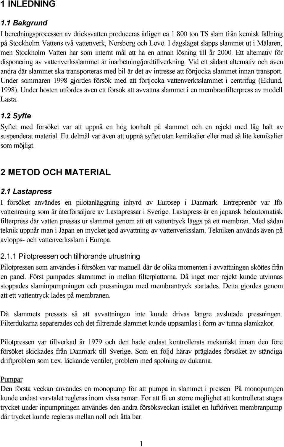 Ett alternativ för disponering av vattenverksslammet är inarbetning/jordtillverkning.