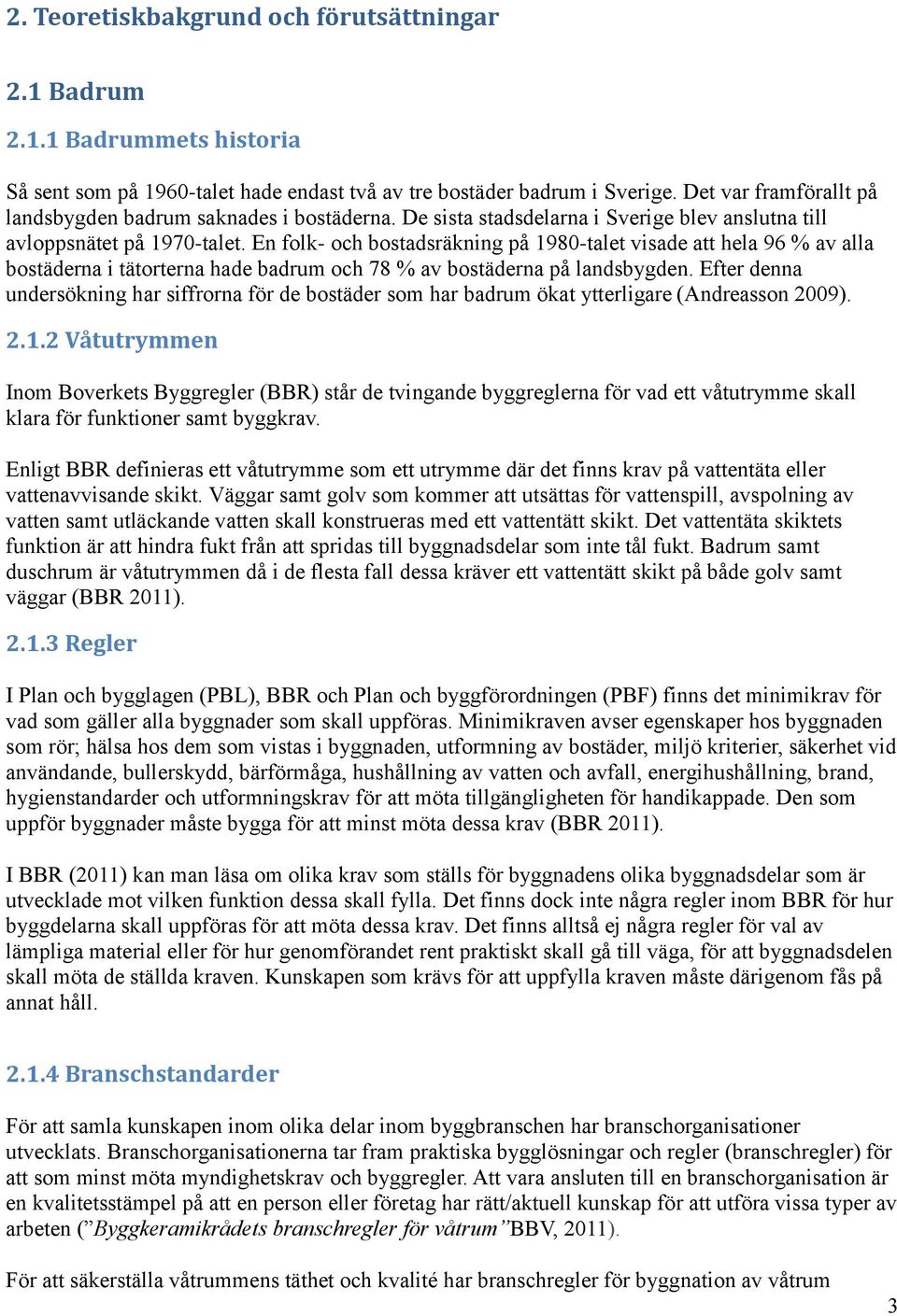 En folk- och bostadsräkning på 1980-talet visade att hela 96 % av alla bostäderna i tätorterna hade badrum och 78 % av bostäderna på landsbygden.