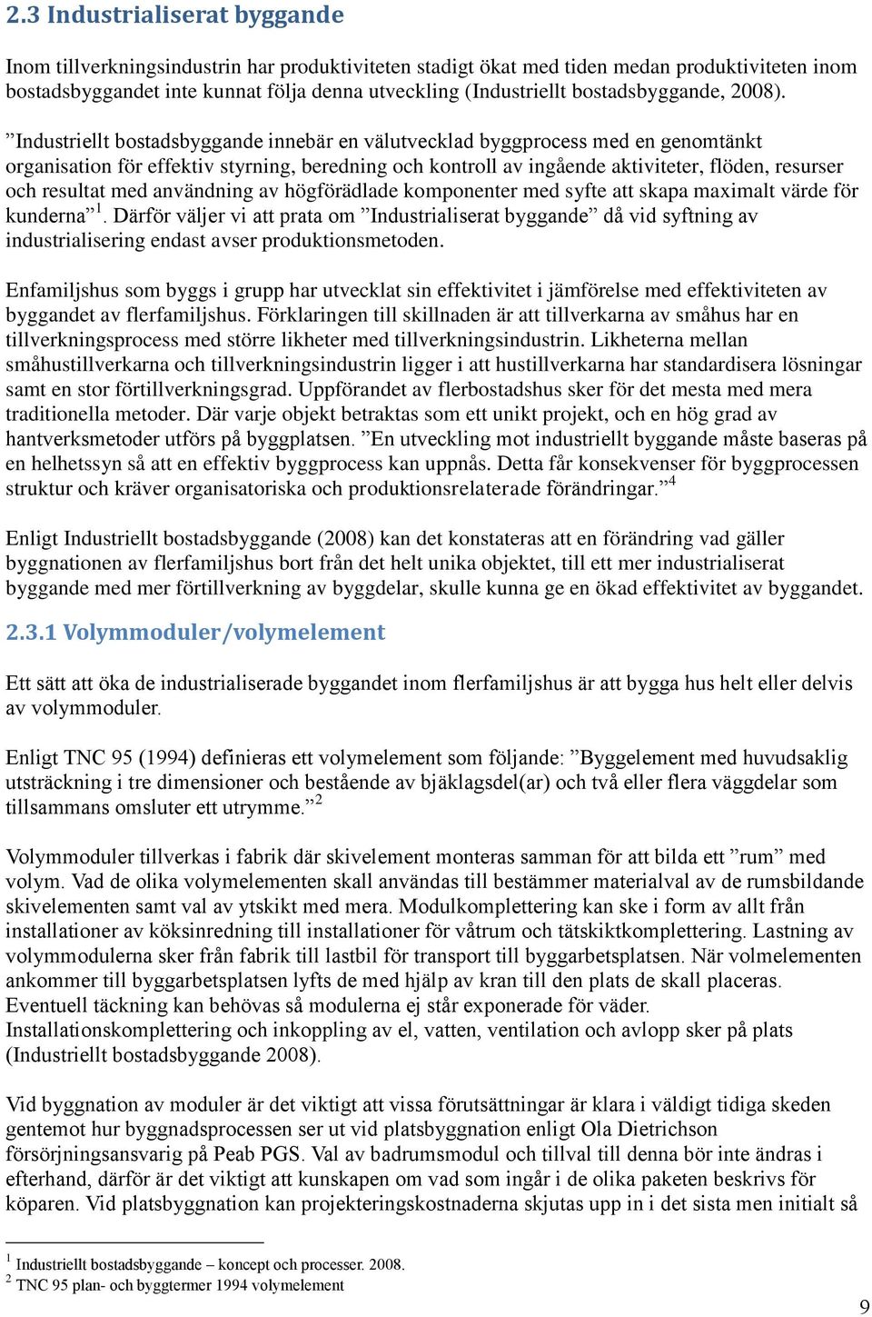 Industriellt bostadsbyggande innebär en välutvecklad byggprocess med en genomtänkt organisation för effektiv styrning, beredning och kontroll av ingående aktiviteter, flöden, resurser och resultat