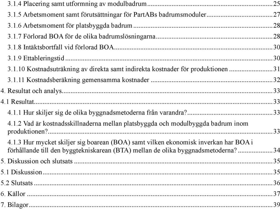 .. 32 4. Resultat och analys... 33 4.1 Resultat... 33 4.1.1 Hur skiljer sig de olika byggnadsmetoderna från varandra?... 33 4.1.2 Vad är kostnadsskillnaderna mellan platsbyggda och modulbyggda badrum inom produktionen?