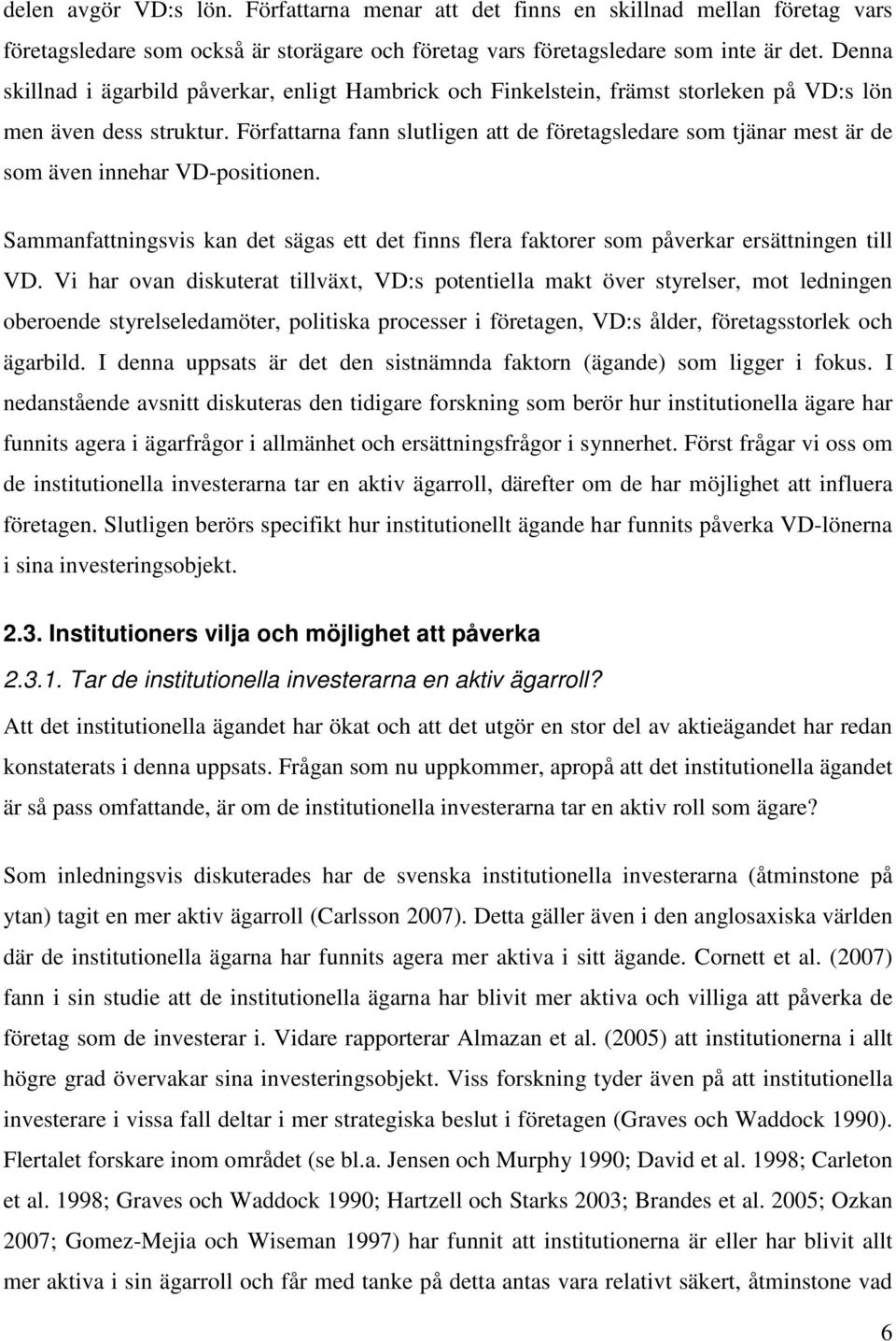 Författarna fann slutligen att de företagsledare som tjänar mest är de som även innehar VD-positionen. Sammanfattningsvis kan det sägas ett det finns flera faktorer som påverkar ersättningen till VD.