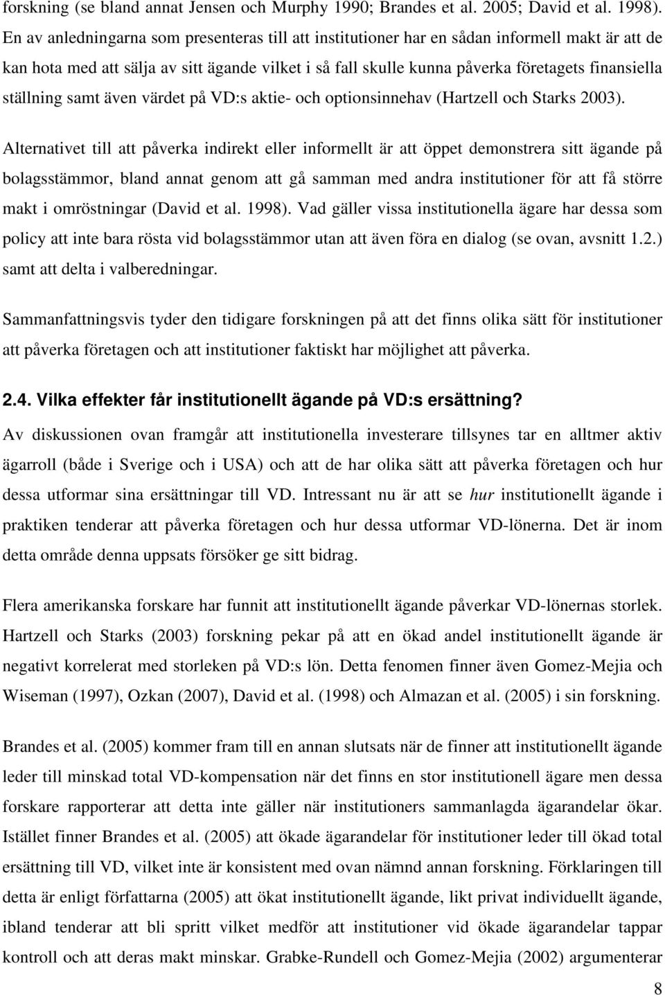 ställning samt även värdet på VD:s aktie- och optionsinnehav (Hartzell och Starks 2003).