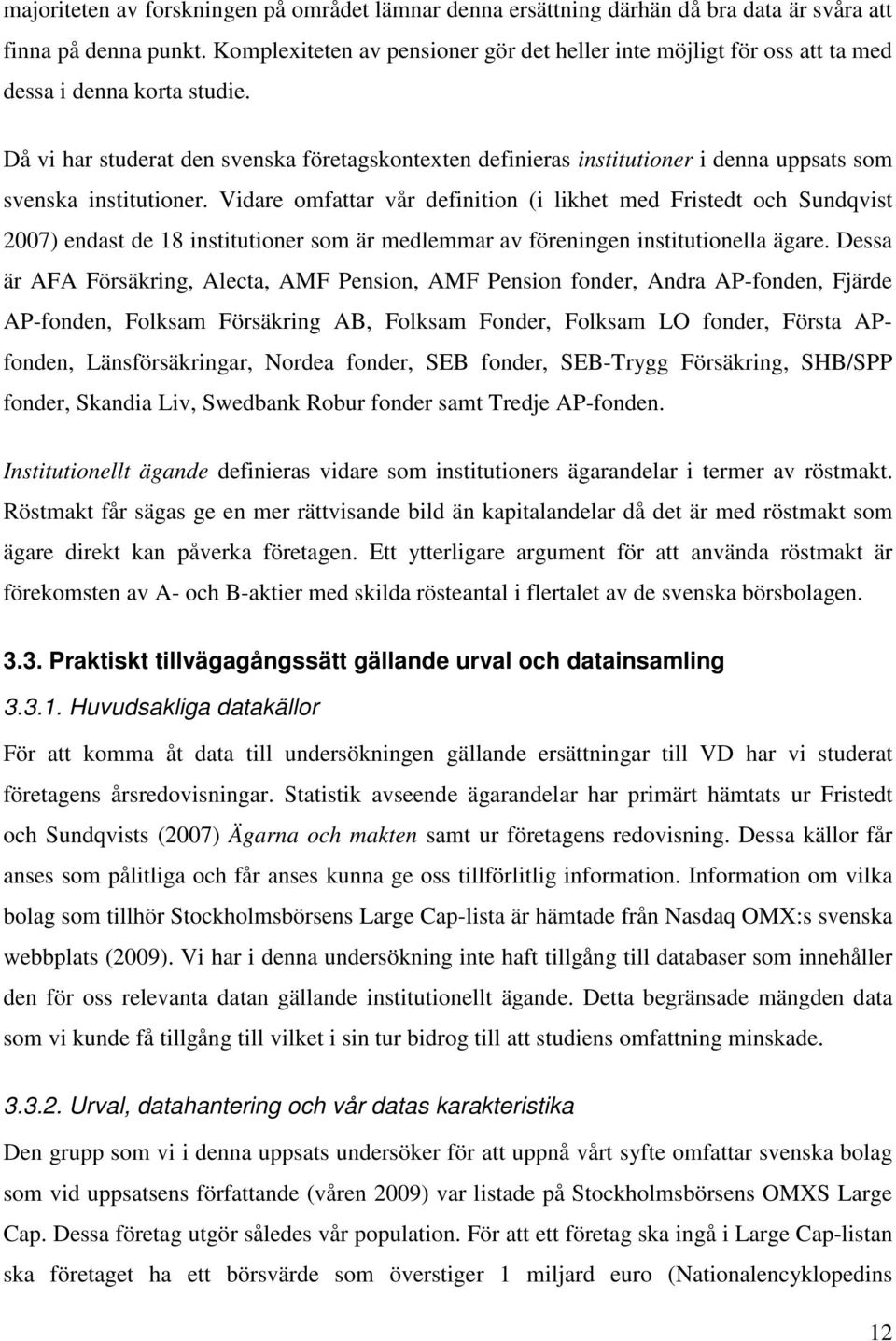 Då vi har studerat den svenska företagskontexten definieras institutioner i denna uppsats som svenska institutioner.