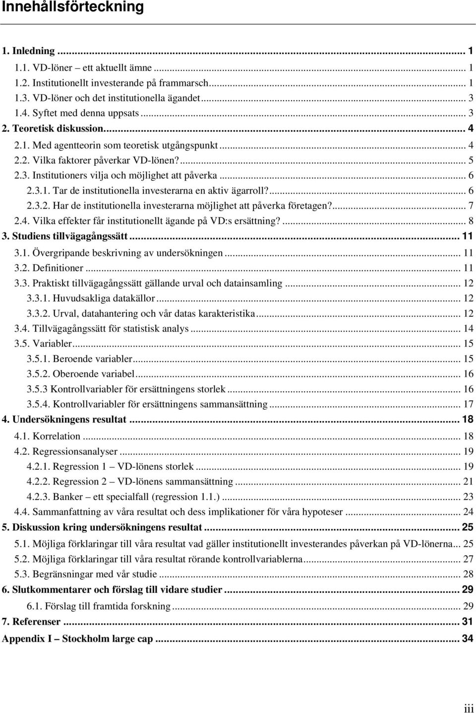 .. 6 2.3.1. Tar de institutionella investerarna en aktiv ägarroll?... 6 2.3.2. Har de institutionella investerarna möjlighet att påverka företagen?... 7 2.4.