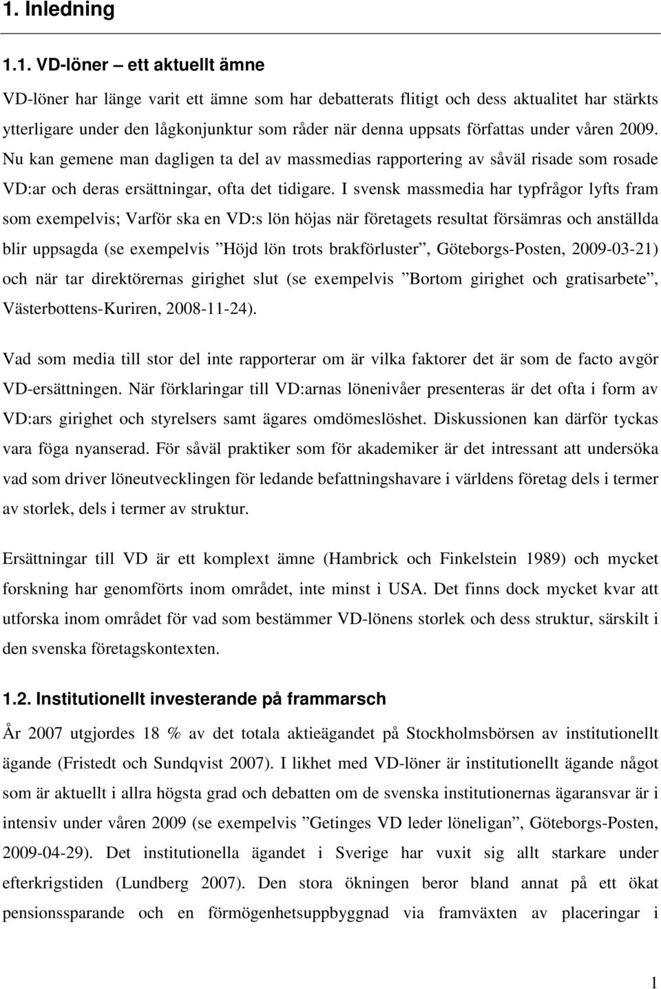 I svensk massmedia har typfrågor lyfts fram som exempelvis; Varför ska en VD:s lön höjas när företagets resultat försämras och anställda blir uppsagda (se exempelvis Höjd lön trots brakförluster,