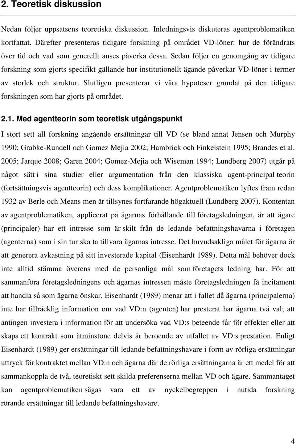 Sedan följer en genomgång av tidigare forskning som gjorts specifikt gällande hur institutionellt ägande påverkar VD-löner i termer av storlek och struktur.