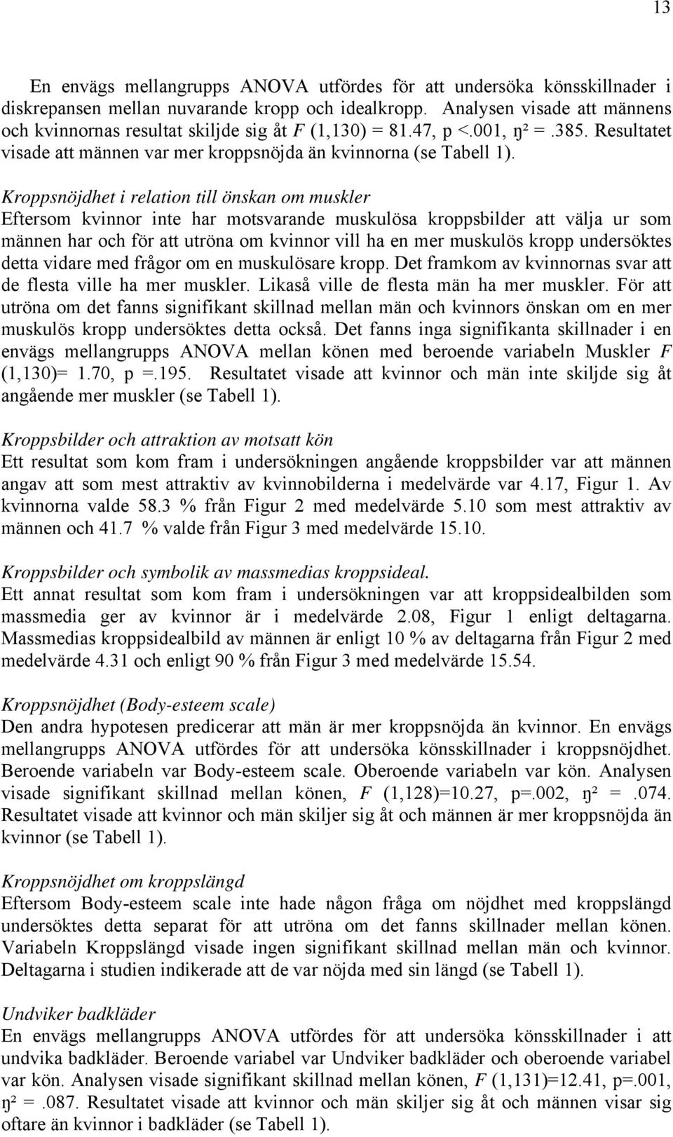 Kroppsnöjdhet i relation till önskan om muskler Eftersom kvinnor inte har motsvarande muskulösa kroppsbilder att välja ur som männen har och för att utröna om kvinnor vill ha en mer muskulös kropp