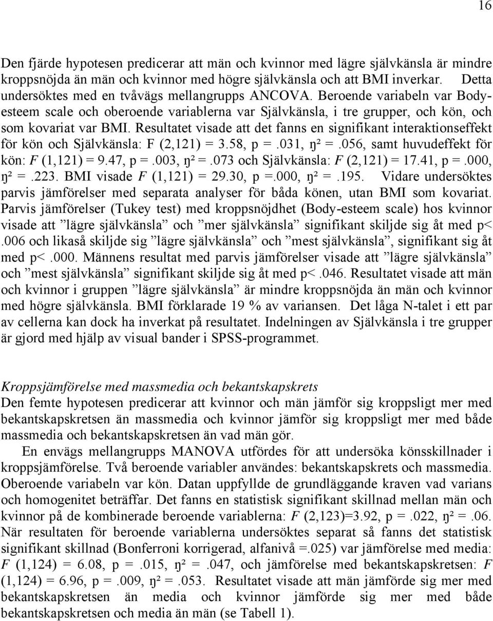 Resultatet visade att det fanns en signifikant interaktionseffekt för kön och Självkänsla: F (2,121) = 3.58, p =.031, ŋ² =.056, samt huvudeffekt för kön: F (1,121) = 9.47, p =.003, ŋ² =.