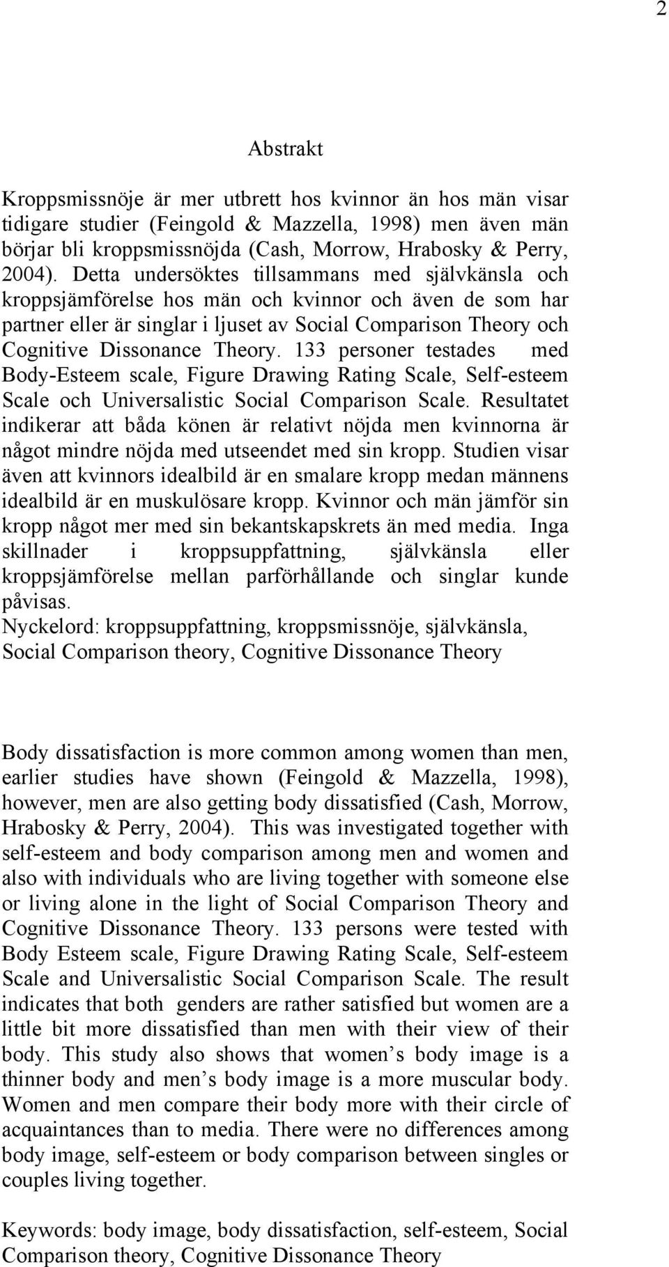 Theory. 133 personer testades med Body-Esteem scale, Figure Drawing Rating Scale, Self-esteem Scale och Universalistic Social Comparison Scale.