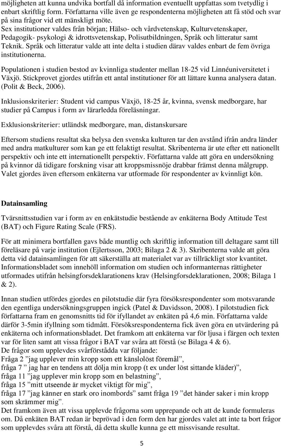 Sex institutioner valdes från början; Hälso- och vårdvetenskap, Kulturvetenskaper, Pedagogik- psykologi & idrottsvetenskap, Polisutbildningen, Språk och litteratur samt Teknik.