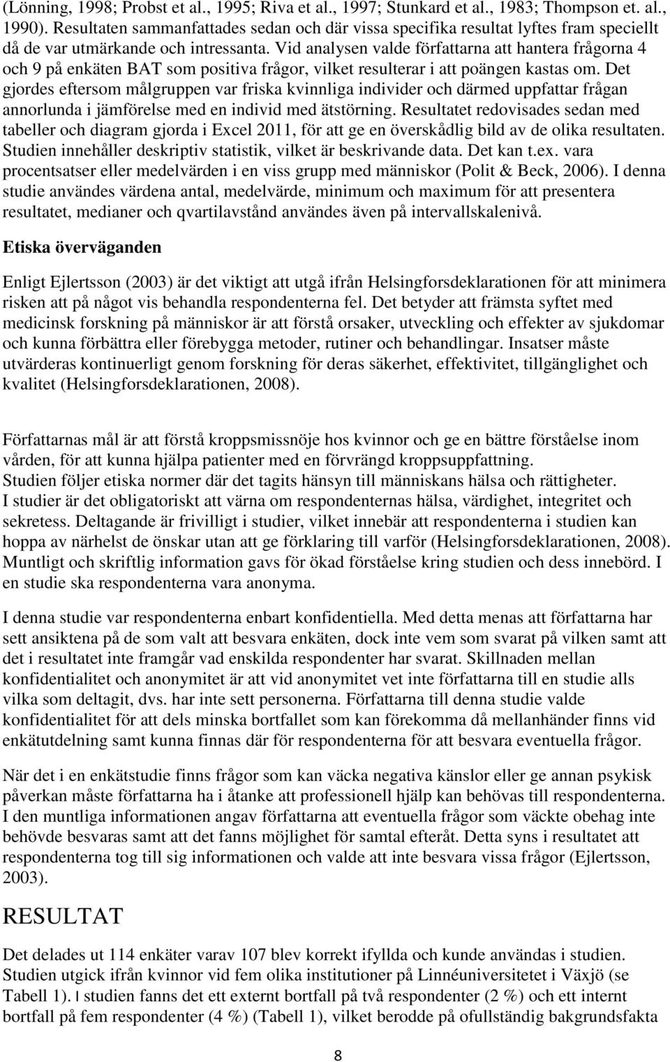 Vid analysen valde författarna att hantera frågorna 4 och 9 på enkäten BAT som positiva frågor, vilket resulterar i att poängen kastas om.
