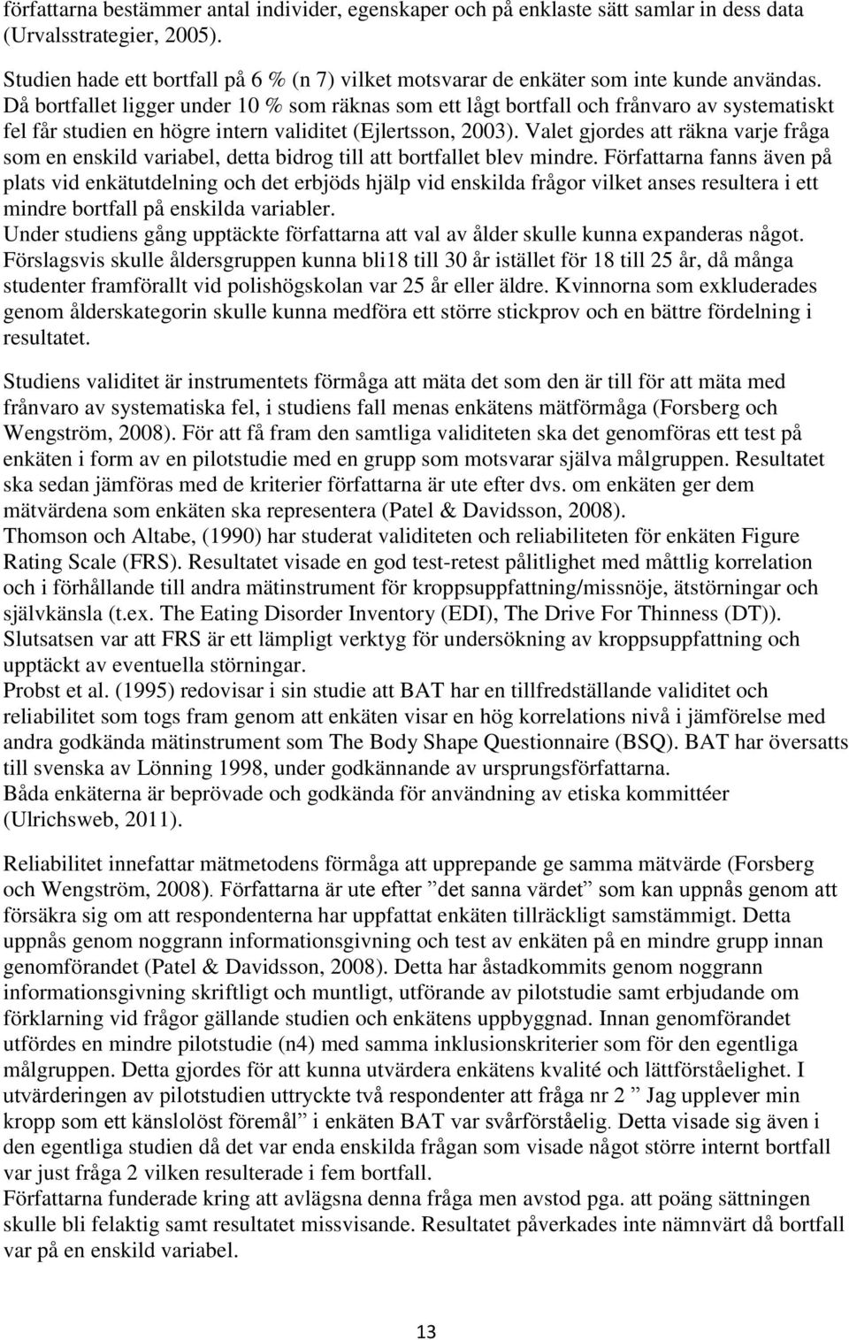 Då bortfallet ligger under 10 % som räknas som ett lågt bortfall och frånvaro av systematiskt fel får studien en högre intern validitet (Ejlertsson, 2003).