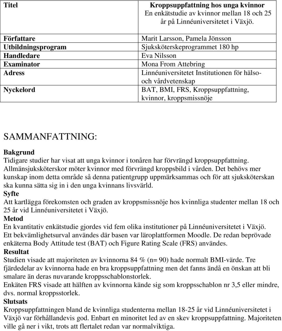 kroppsmissnöje SAMMANFATTNING: Bakgrund Tidigare studier har visat att unga kvinnor i tonåren har förvrängd kroppsuppfattning. Allmänsjuksköterskor möter kvinnor med förvrängd kroppsbild i vården.