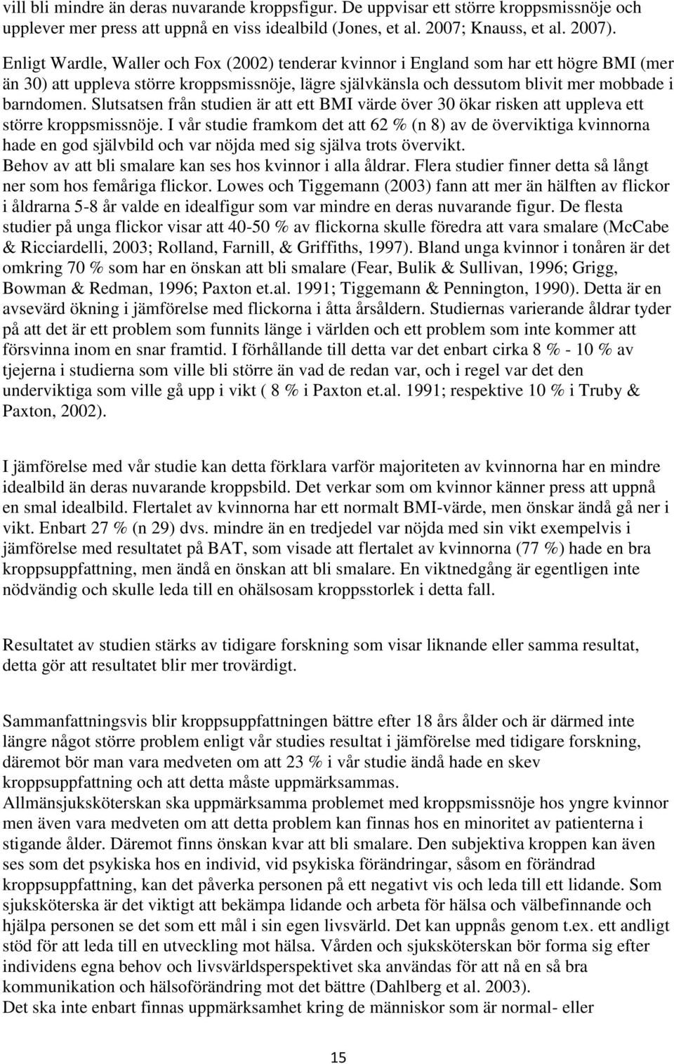 Slutsatsen från studien är att ett BMI värde över 30 ökar risken att uppleva ett större kroppsmissnöje.