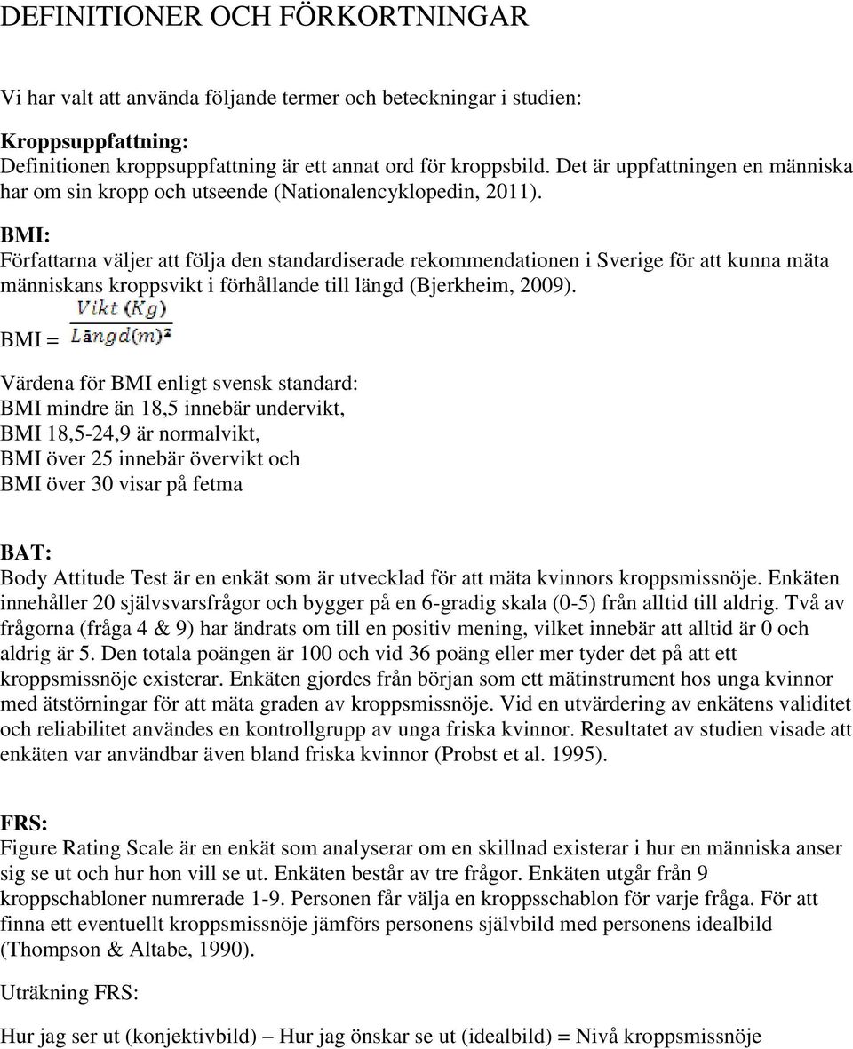 BMI: Författarna väljer att följa den standardiserade rekommendationen i Sverige för att kunna mäta människans kroppsvikt i förhållande till längd (Bjerkheim, 2009).