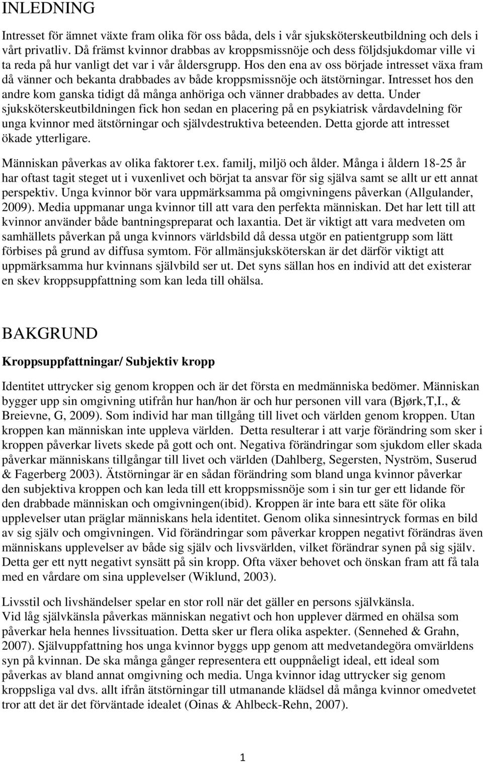 Hos den ena av oss började intresset växa fram då vänner och bekanta drabbades av både kroppsmissnöje och ätstörningar.