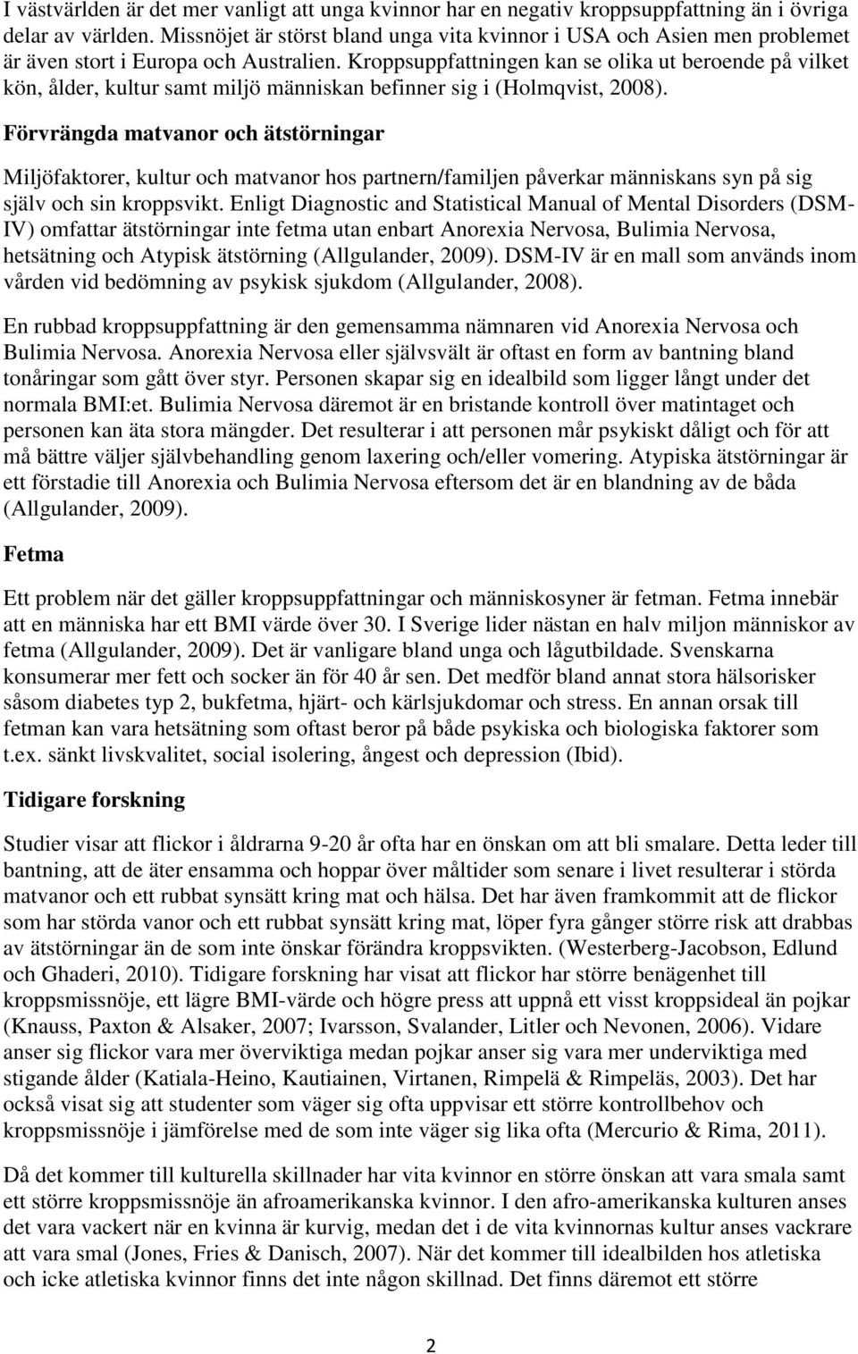 Kroppsuppfattningen kan se olika ut beroende på vilket kön, ålder, kultur samt miljö människan befinner sig i (Holmqvist, 2008).