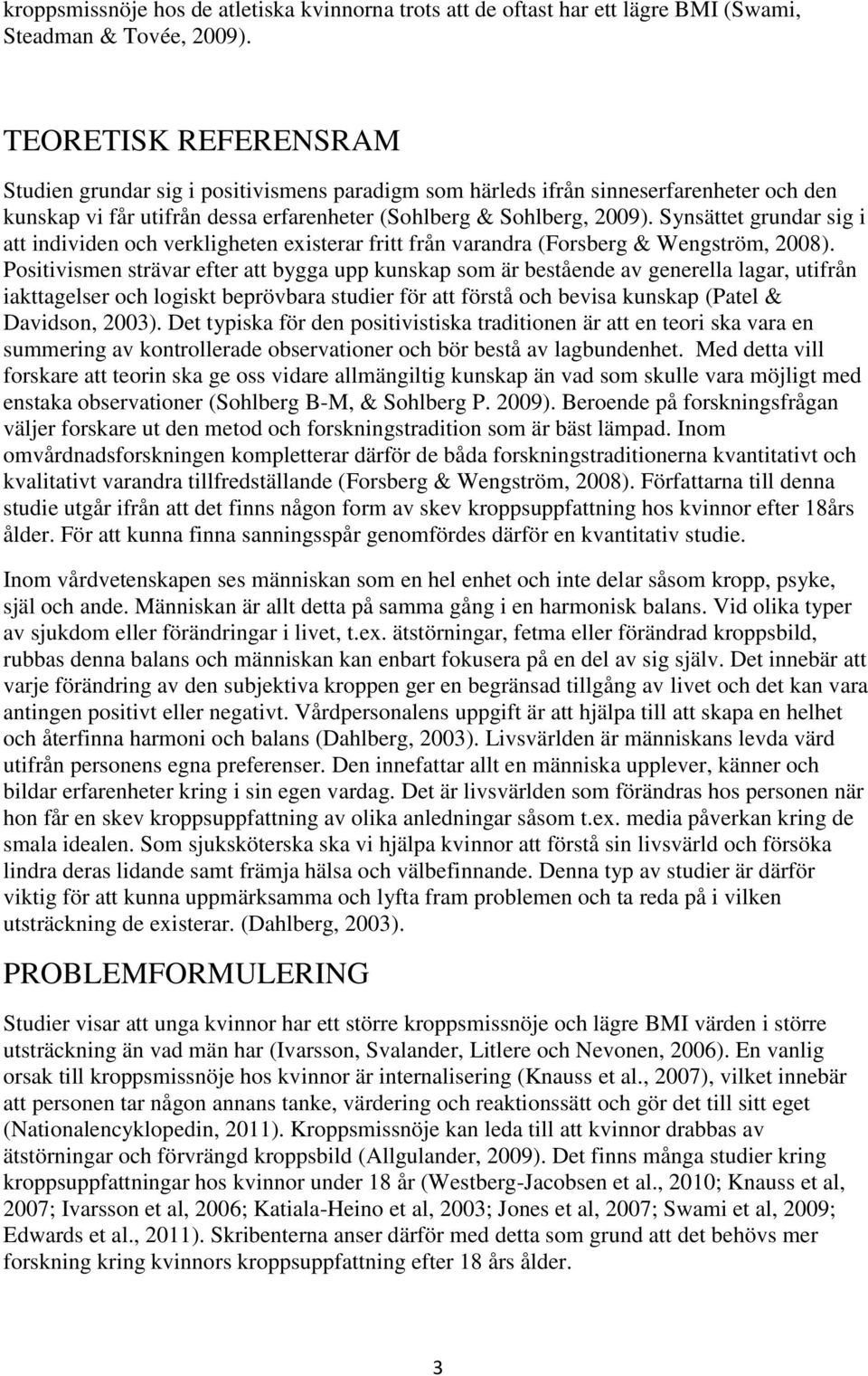 Synsättet grundar sig i att individen och verkligheten existerar fritt från varandra (Forsberg & Wengström, 2008).