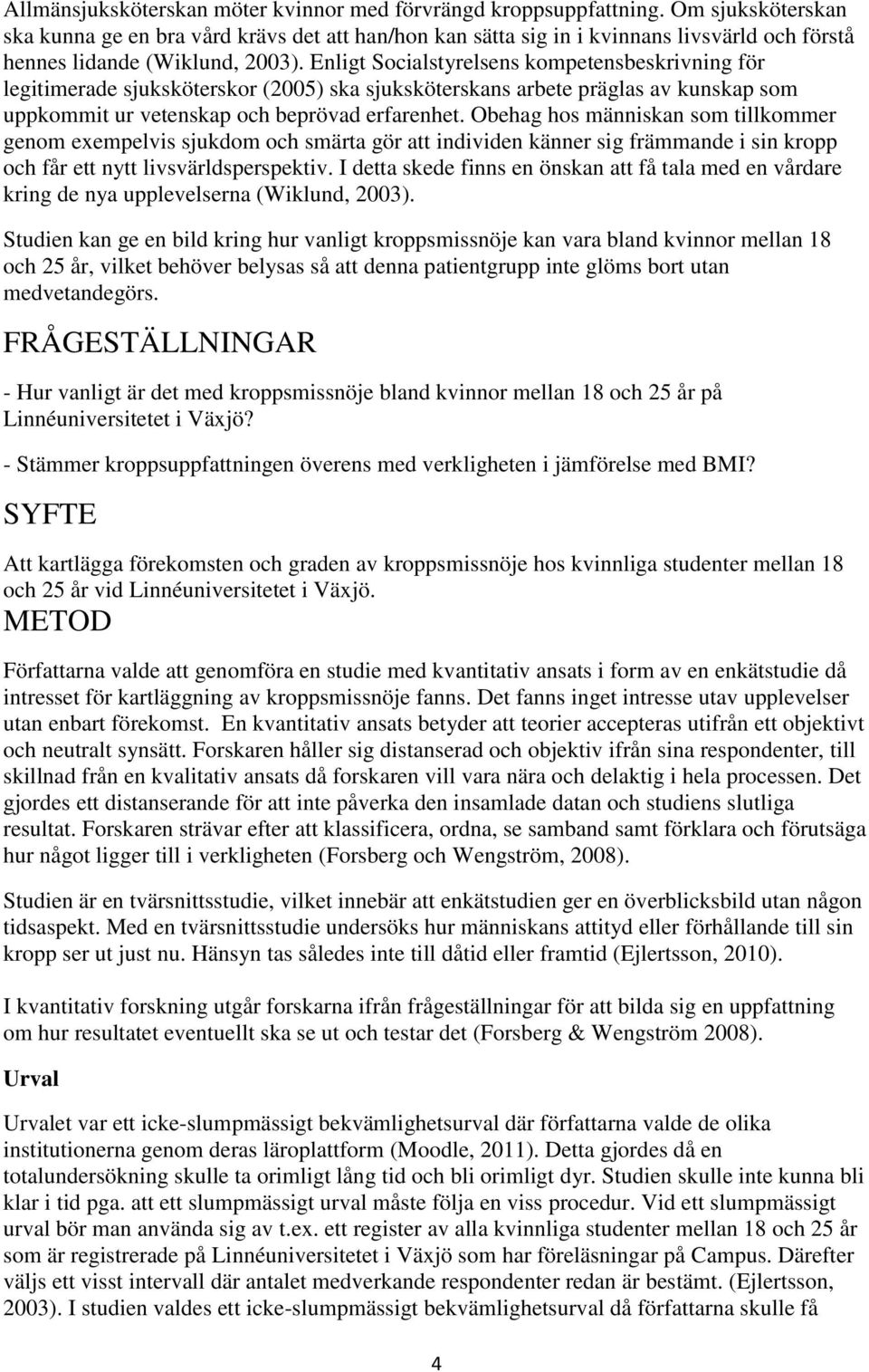 Enligt Socialstyrelsens kompetensbeskrivning för legitimerade sjuksköterskor (2005) ska sjuksköterskans arbete präglas av kunskap som uppkommit ur vetenskap och beprövad erfarenhet.