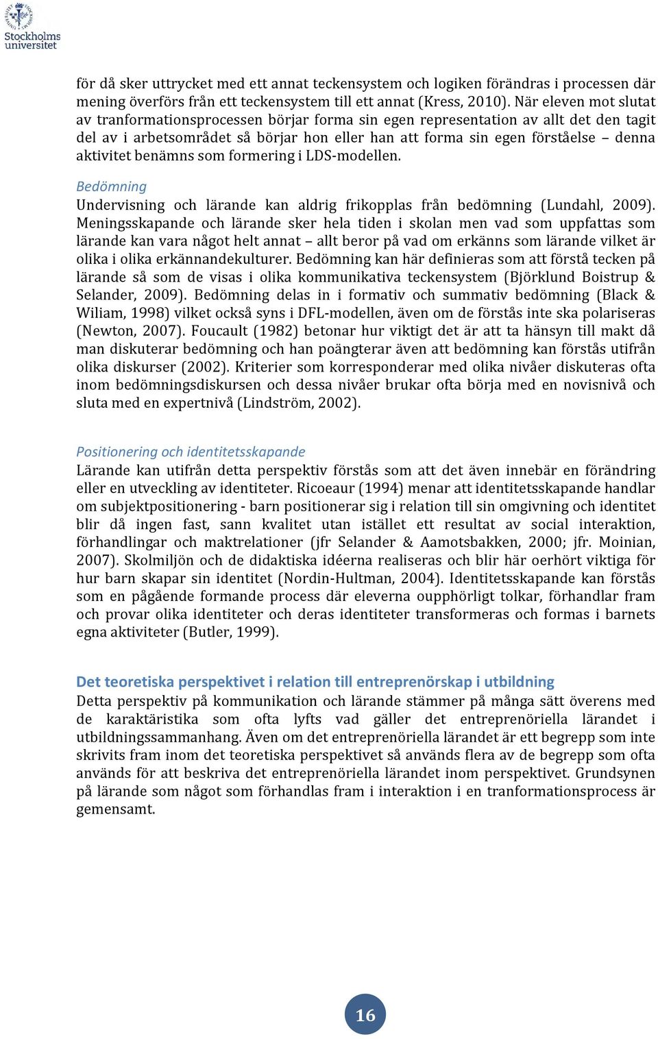 aktivitet benämns som formering i LDS-modellen. Bedömning Undervisning och lärande kan aldrig frikopplas från bedömning (Lundahl, 2009).