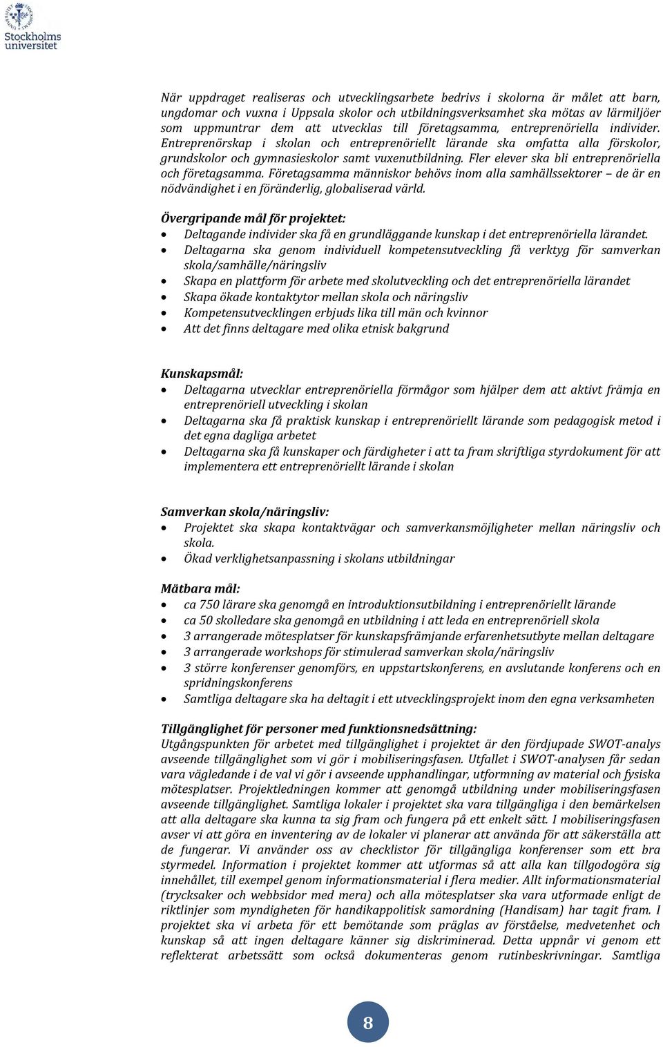 Fler elever ska bli entreprenöriella och företagsamma. Företagsamma människor behövs inom alla samhällssektorer de är en nödvändighet i en föränderlig, globaliserad värld.