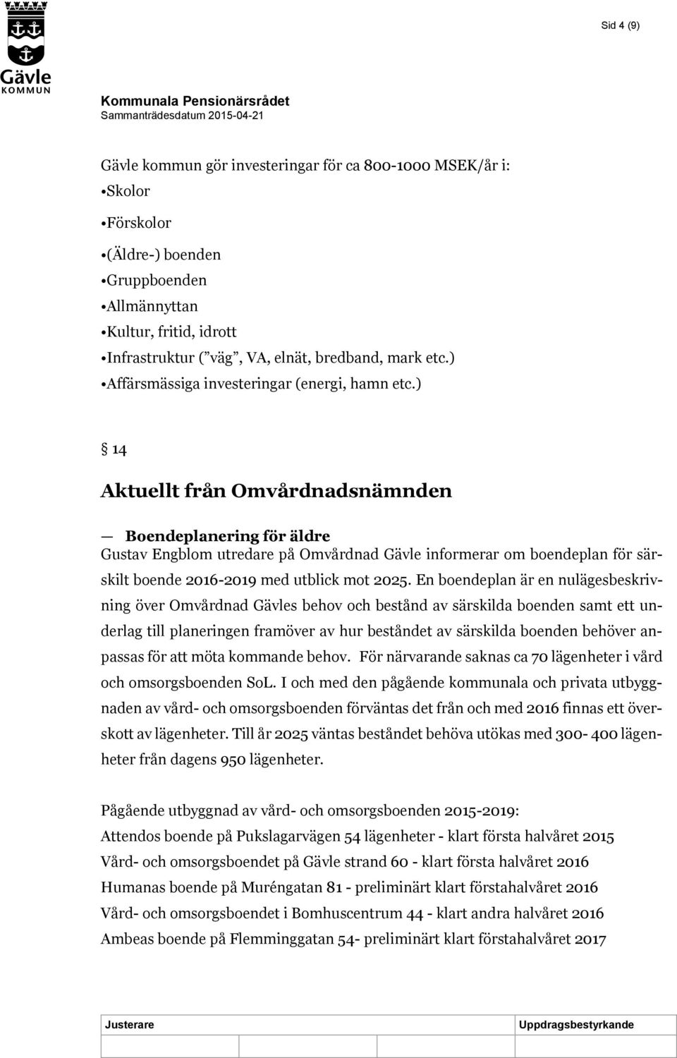 ) 14 Aktuellt från Omvårdnadsnämnden Boendeplanering för äldre Gustav Engblom utredare på Omvårdnad Gävle informerar om boendeplan för särskilt boende 2016-2019 med utblick mot 2025.