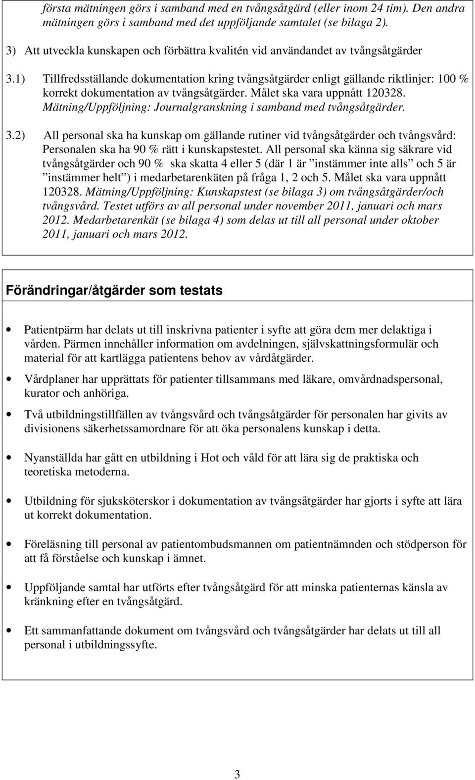 1) Tillfredsställande dokumentation kring tvångsåtgärder enligt gällande riktlinjer: 100 % korrekt dokumentation av tvångsåtgärder. Målet ska vara uppnått 120328.