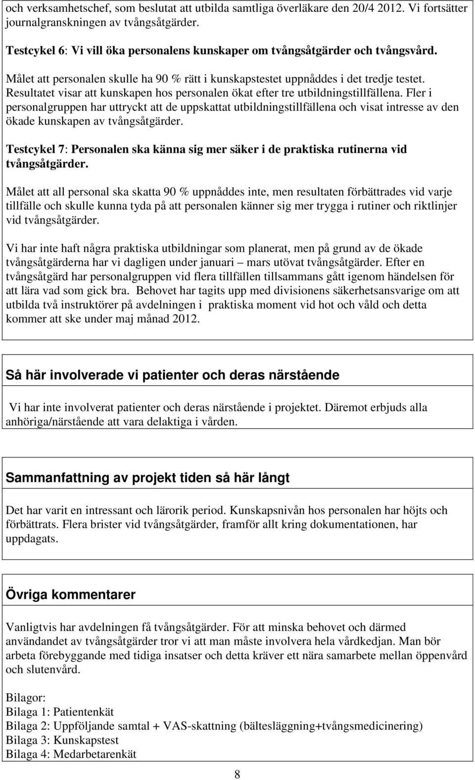 Resultatet visar att kunskapen hos personalen ökat efter tre utbildningstillfällena.