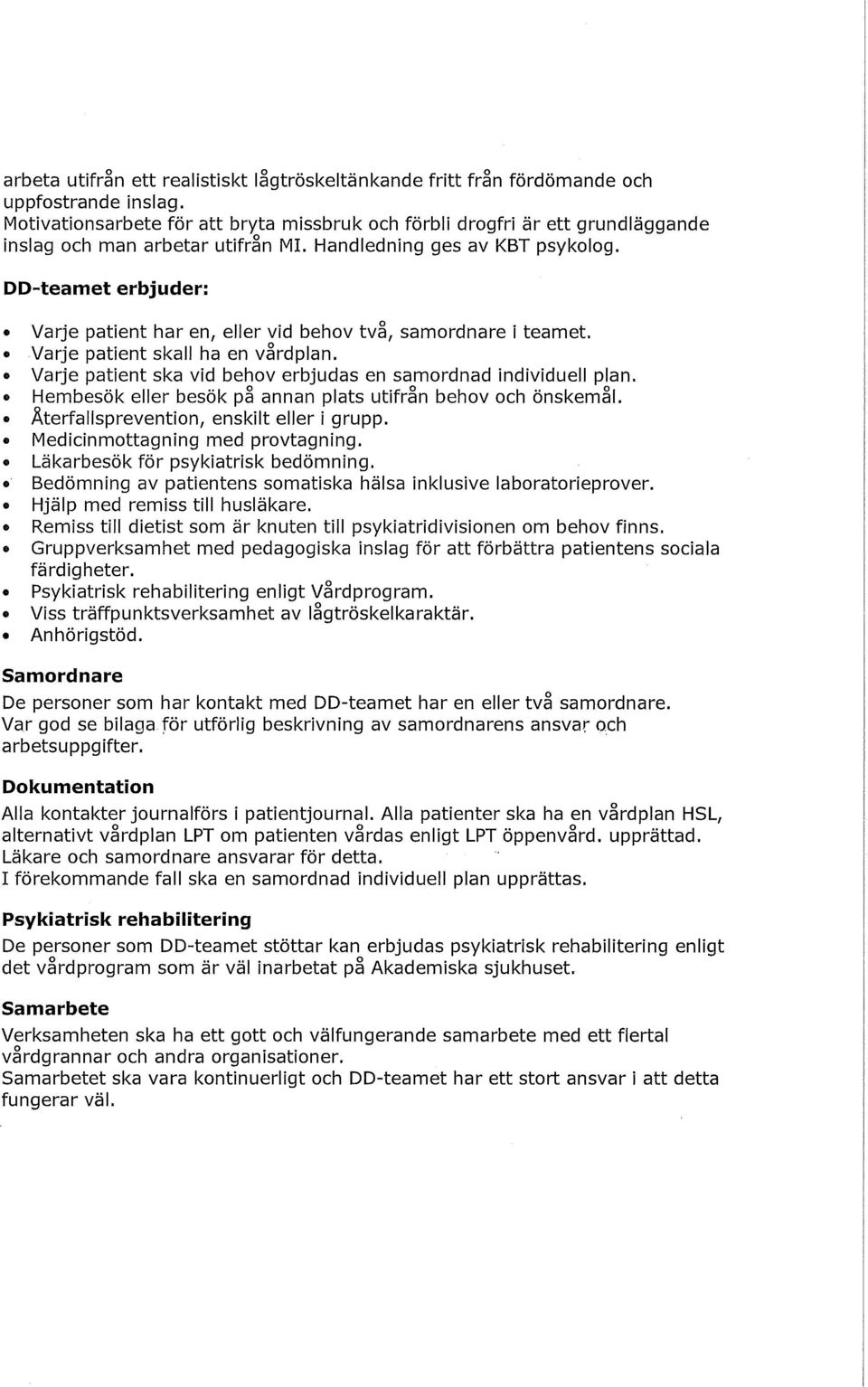 DD-teamet erbjuder: Varje patient har en, eller vid behov två, samordnare i teamet. Varje patient skall ha en vårdplan. Varje patient ska vid behov erbjudas en samordnad individuell plan.