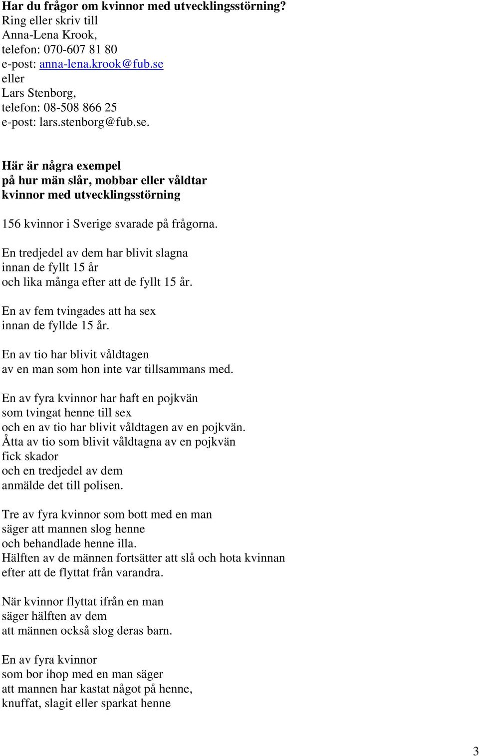 En tredjedel av dem har blivit slagna innan de fyllt 15 år och lika många efter att de fyllt 15 år. En av fem tvingades att ha sex innan de fyllde 15 år.