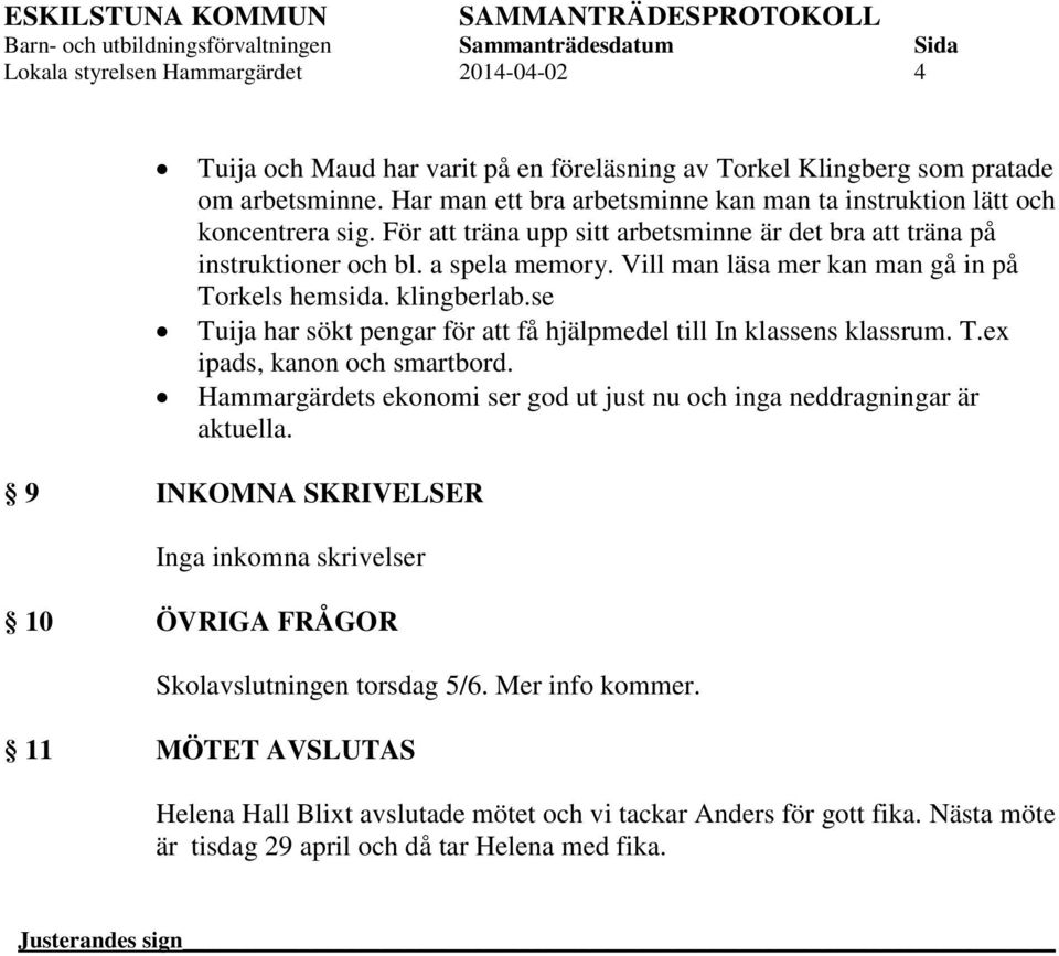 Vill man läsa mer kan man gå in på Torkels hemsida. klingberlab.se Tuija har sökt pengar för att få hjälpmedel till In klassens klassrum. T.ex ipads, kanon och smartbord.