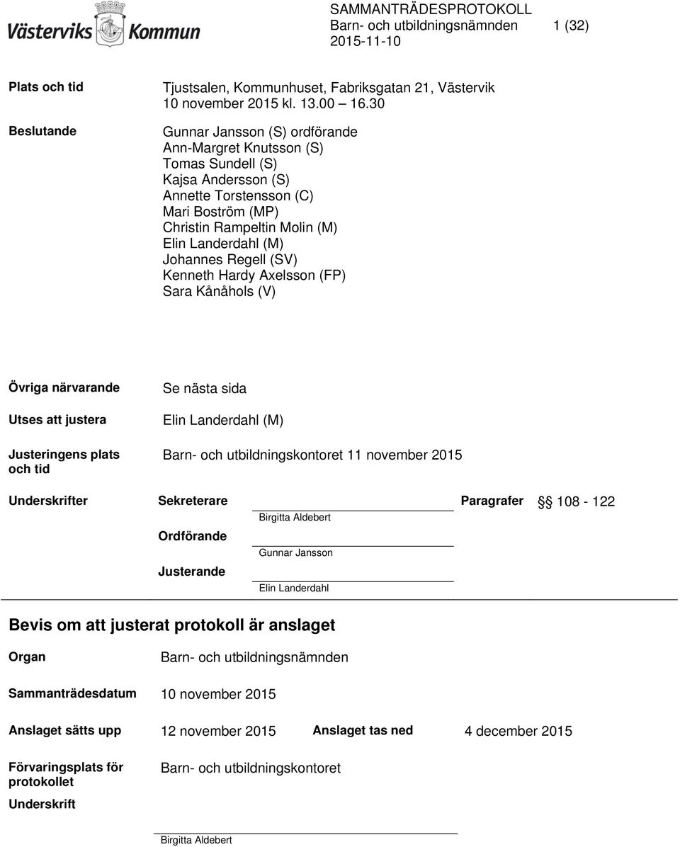 Regell (SV) Kenneth Hardy Axelsson (FP) Sara Kånåhols (V) Övriga närvarande Utses att justera Justeringens plats och tid Se nästa sida Elin Landerdahl (M) Barn- och utbildningskontoret 11 november