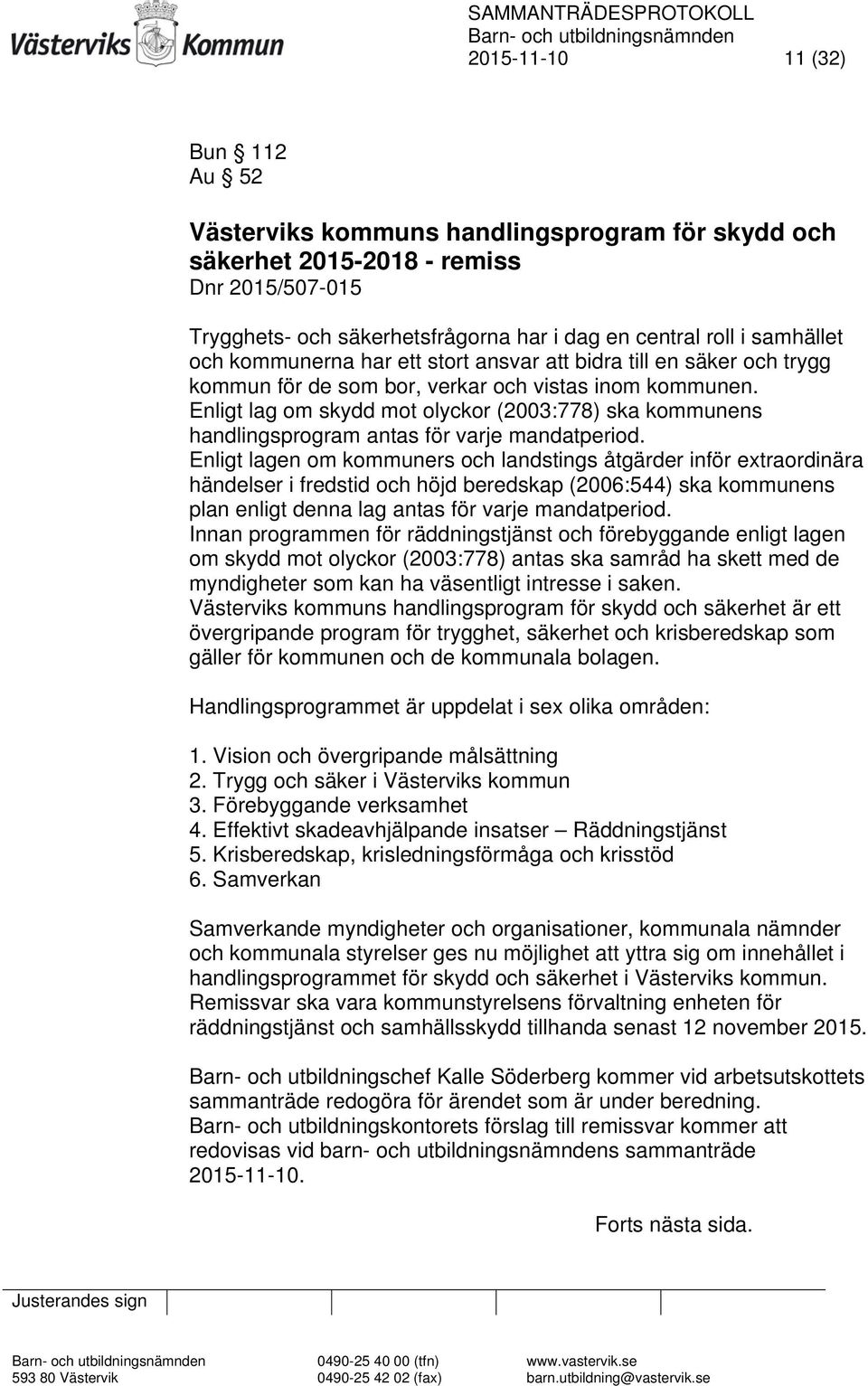 Enligt lag om skydd mot olyckor (2003:778) ska kommunens handlingsprogram antas för varje mandatperiod.