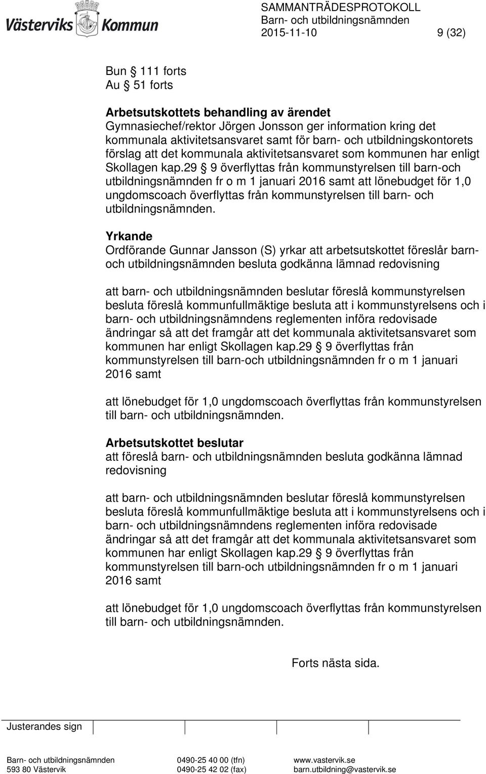 29 9 överflyttas från kommunstyrelsen till barn-och utbildningsnämnden fr o m 1 januari 2016 samt att lönebudget för 1,0 ungdomscoach överflyttas från kommunstyrelsen till barn- och