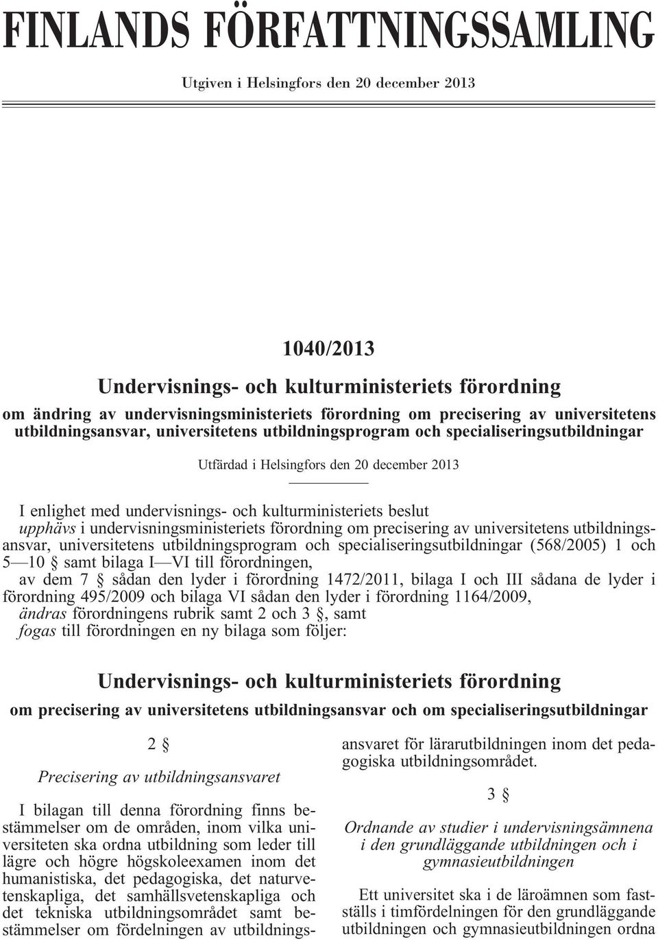 beslut upphävs i undervisningsministeriets förordning om precisering av universitetens utbildningsansvar, universitetens utbildningsprogram och specialiseringsutbildningar (568/2005) 1 och 5 10 samt