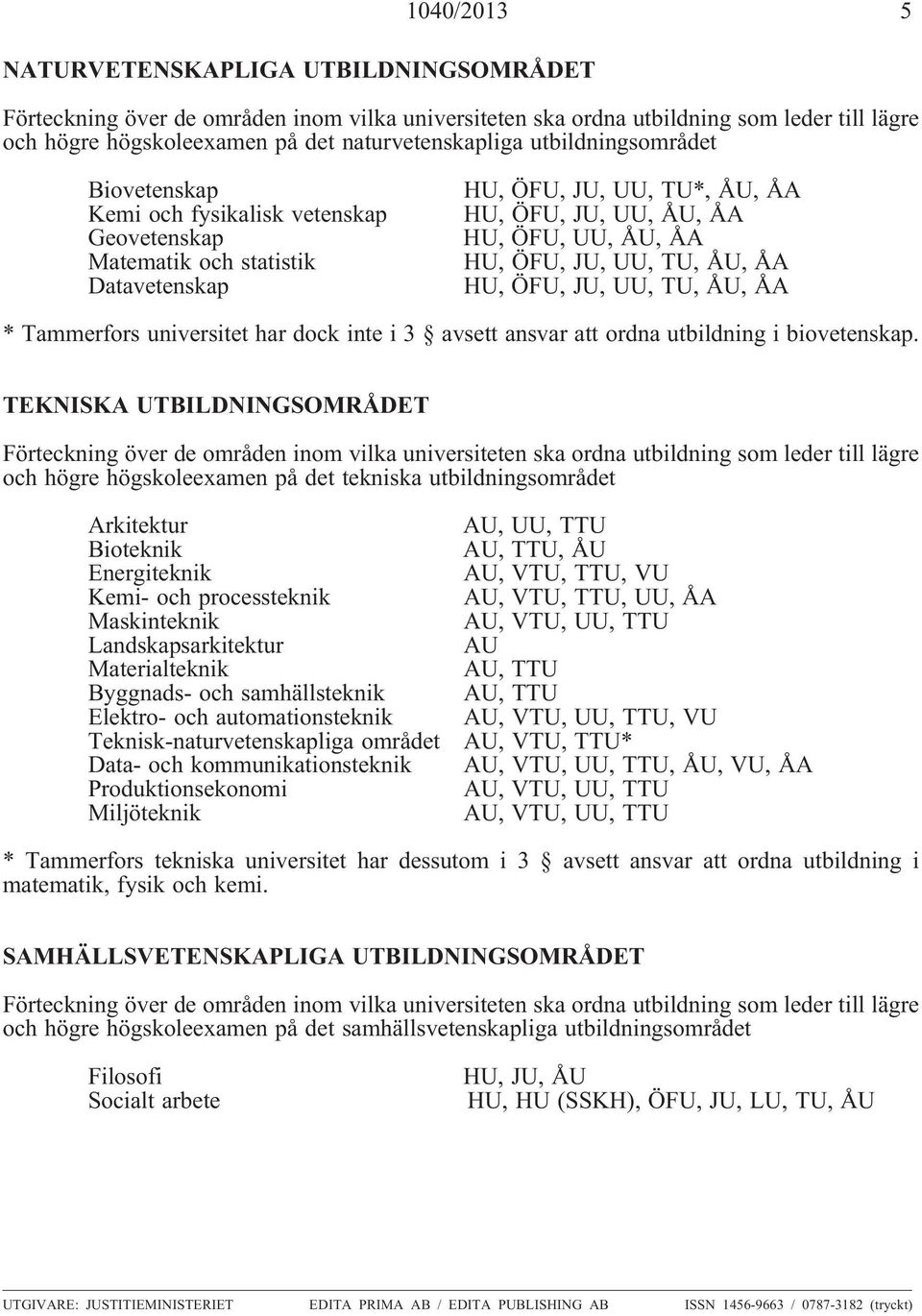 TEKNISKA UTBILDNINGSOMRÅDET och högre högskoleexamen på det tekniska utbildningsområdet Arkitektur Bioteknik Energiteknik Kemi- och processteknik Maskinteknik Landskapsarkitektur Materialteknik