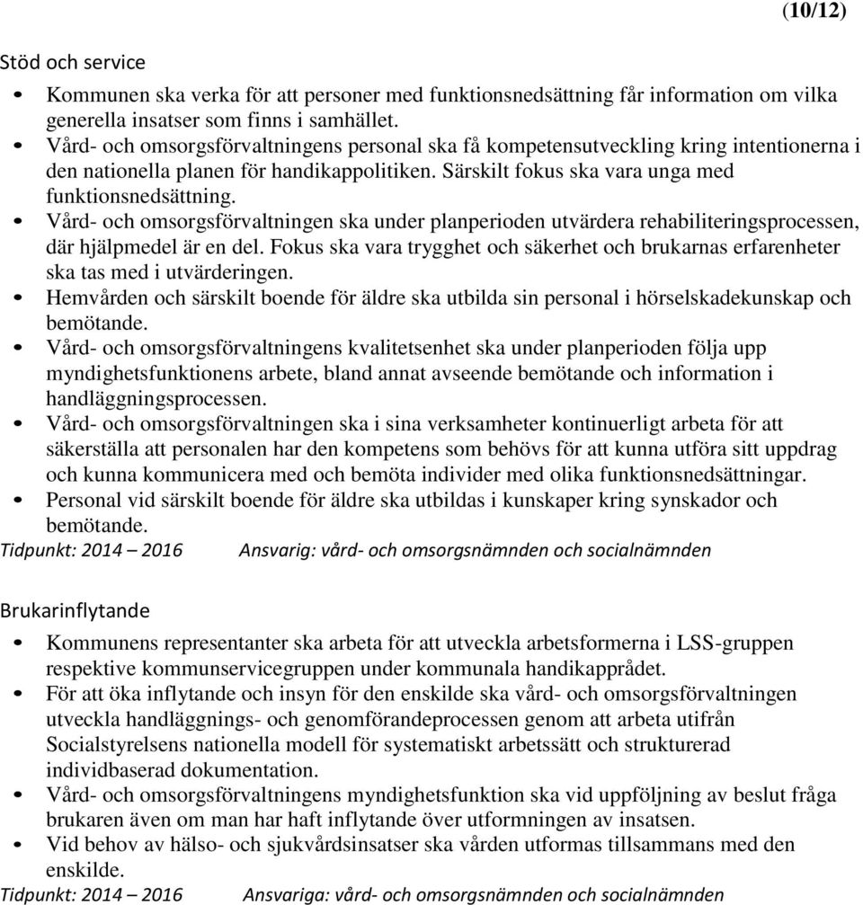 Vård- och omsorgsförvaltningen ska under planperioden utvärdera rehabiliteringsprocessen, där hjälpmedel är en del.