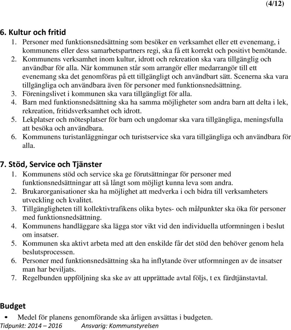 Kommunens verksamhet inom kultur, idrott och rekreation ska vara tillgänglig och användbar för alla.