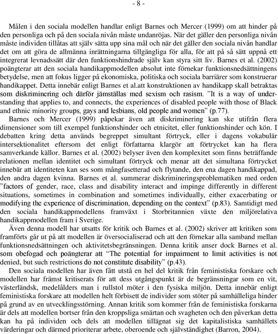 alla, för att på så sätt uppnå ett integrerat levnadssätt där den funktionshindrade själv kan styra sitt liv. Barnes et al.