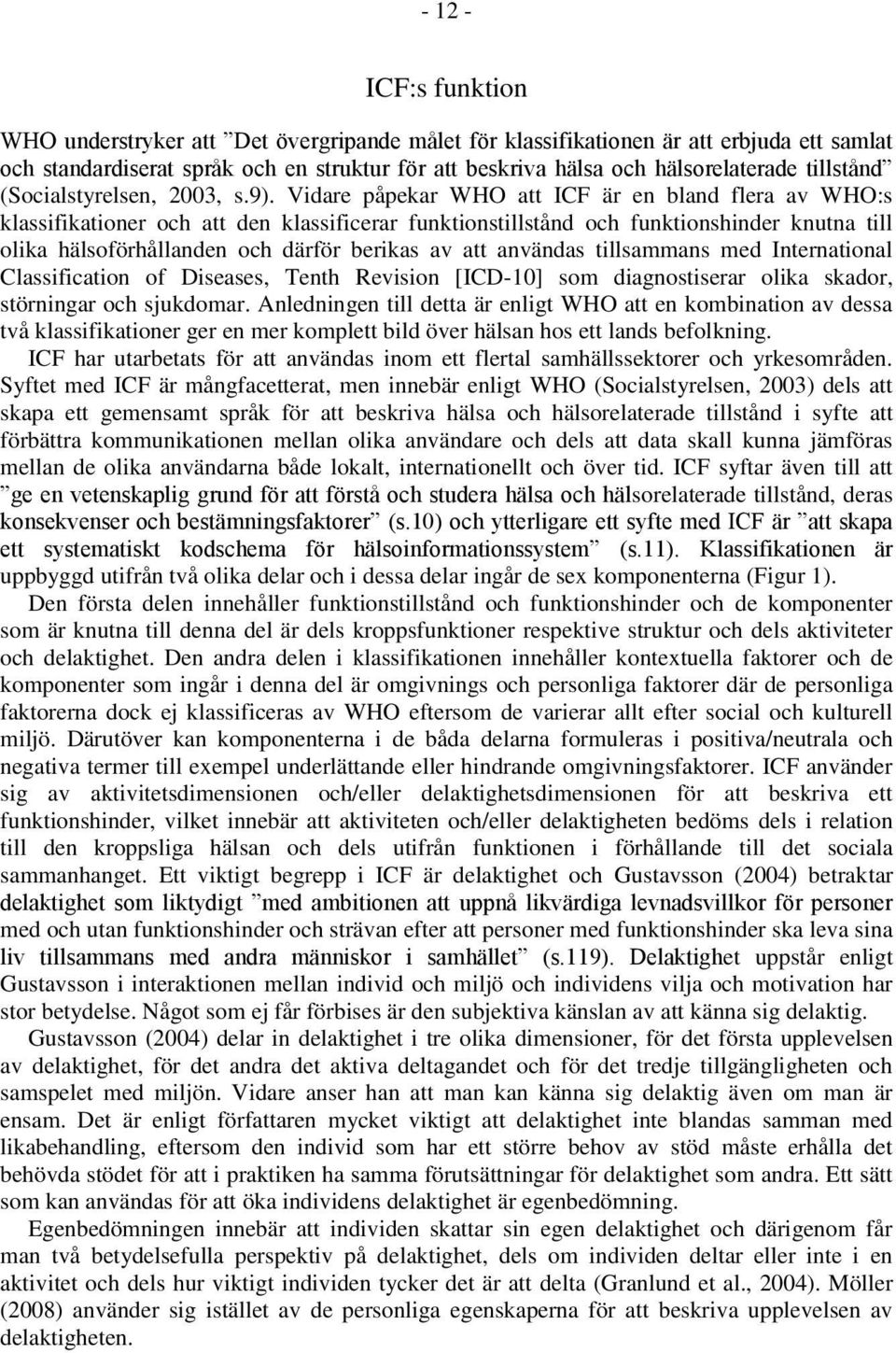 Vidare påpekar WHO att ICF är en bland flera av WHO:s klassifikationer och att den klassificerar funktionstillstånd och funktionshinder knutna till olika hälsoförhållanden och därför berikas av att